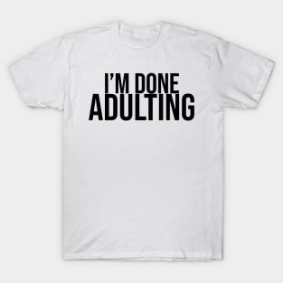 I'm Done Adulting T-Shirt